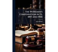 The Workmen's Compensation Acts, 1897 and 1900