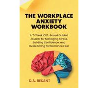 The Workplace Anxiety Workbook: A 7-Week CBT-Based Guided Journal for Managing Stress, Building Confidence, and Overcoming Performance Fear