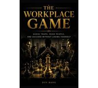 The Workplace Game: Avoid traps, read people, and succeed without losing yourself