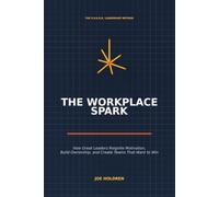 The Workplace Spark: How Great Leaders Reignite Motivation, Build Ownership, and Create Teams That Want to Win