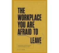 THE WORKPLACE YOU ARE AFRAID TO LEAVE: Understand Why a Job That No Longer Fits Can Still Feel Too Dangerous to Leave