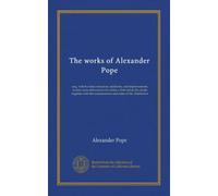 The works of Alexander Pope (v.1): esq., with his last corrections, additions, and improvements; as they were delivered to the editor a little before ... the commentaries and notes of Mr. Warburton