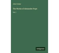The Works of Alexander Pope: Vol. I