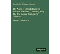 The Works of Aphra Behn; In Six Volumes, Abdelazer, The Young King, The City Heiress, The Feign'd Curtezans: Volume 2 - in large print