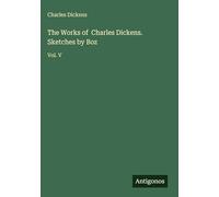 The Works of Charles Dickens. Sketches by Boz: Vol. V