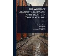 The Works of Charlotte, Emily and Anne Brontë, in Twelve Volumes