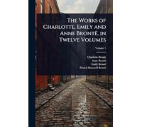 The Works of Charlotte, Emily and Anne Brontë, in Twelve Volumes