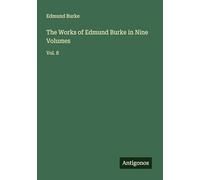 The Works of Edmund Burke in Nine Volumes: Vol. 8