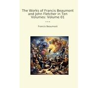 The Works of Francis Beaumont and John Fletcher in Ten Volumes: Volume 01