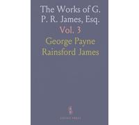 The Works of G. P. R. James, Esq.: Revised and Corrected by the Author; With an Introductory Preface; The Huguenot