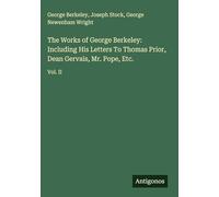 The Works of George Berkeley: Including His Letters To Thomas Prior, Dean Gervais, Mr. Pope, Etc.: Vol. II