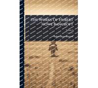 The Works Of Hubert Howe Bancroft