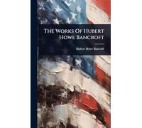 The Works Of Hubert Howe Bancroft