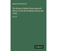 The Works of Hubert Howe Bancroft. History of the North Mexian States and Texas: Vol. XV