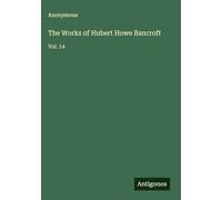 The Works of Hubert Howe Bancroft: Vol. 14