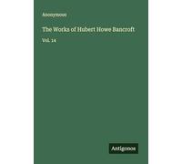 The Works of Hubert Howe Bancroft: Vol. 14