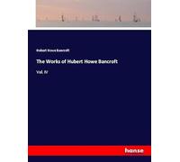 The Works of Hubert Howe Bancroft: Vol. IV