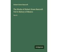 The Works of Hubert Howe Bancroft Vol X: History of Mexico: Vol. II