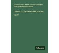 The Works of Hubert Howe Bancroft: Vol. XVI