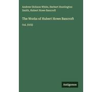 The Works of Hubert Howe Bancroft: Vol. XVIII