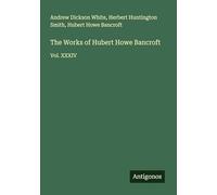 The Works of Hubert Howe Bancroft: Vol. XXXIV