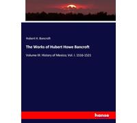 The Works of Hubert Howe Bancroft: Volume IX: History of Mexico; Vol. I. 1516-1521