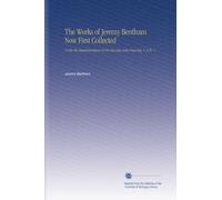 The Works of Jeremy Bentham Now First Collected: Under the Superintendence of His Executor, John Bowring. V. 6 Pt. 1
