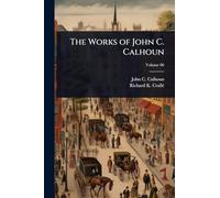 The Works of John C. Calhoun
