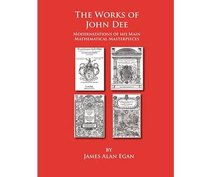 The Works of John Dee: Modernizations of his Main Mathematical Masterpieces