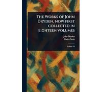 The Works of John Dryden, Now First Collected in Eighteen Volumes
