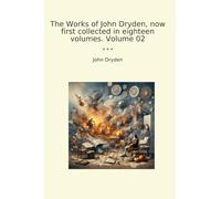 The Works of John Dryden, now first collected in eighteen volumes. Volume 02