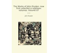 The Works of John Dryden, now first collected in eighteen volumes. Volume 07