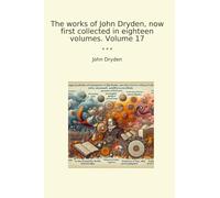 The works of John Dryden, now first collected in eighteen volumes. Volume 17