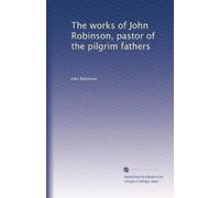 The works of John Robinson, pastor of the pilgrim fathers (Volume 3)