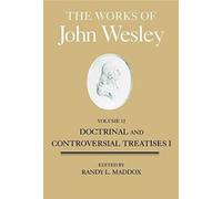 The Works of John Wesley: Doctrinal and Controversial Treatises I: 12