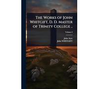 The Works of John Whitgift, D. D. Master of Trinity College ..