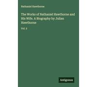 The Works of Nathaniel Hawthorne and His Wife. A Biography by Julian Hawthorne: Vol. 2