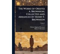 The Works of Orestes A. Brownson, Collected and Arranged by Henry F. Brownson