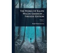 The Works Of Ralph Waldo Emerson ... Fireside Edition