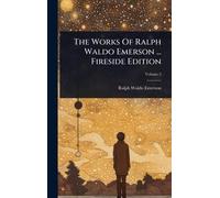 The Works Of Ralph Waldo Emerson ... Fireside Edition