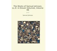 The Works of Samuel Johnson, LL.D. in Eleven Volumes, Volume 06