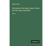 The Works of Sir Henry Taylor. Edwin the Fair. Isaac Comnenus: Vol. II