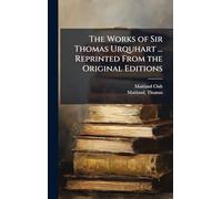 The Works of Sir Thomas Urquhart ... Reprinted From the Original Editions