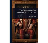 The Works Of Sir Walter Scott, Bart