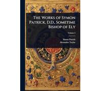 The Works of Symon Patrick, D.D., Sometime Bishop of Ely