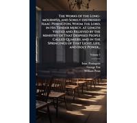 The Works of the Long-mournful and Sorely-distressed Isaac Penington, Whom the Lord, in His Tender Mercy, at Length Visited and Relieved by the Ministry of That Despised People Called Quakers; and in the Springings of That Light, Life, and Holy Power...