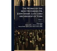 The Works of the Most Reverend Dr. John Sharp, Late Lord Archbishop of York