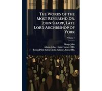 The Works of the Most Reverend Dr. John Sharp, Late Lord Archbishop of York
