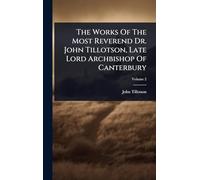 The Works Of The Most Reverend Dr. John Tillotson, Late Lord Archbishop Of Canterbury