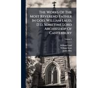 The Works Of The Most Reverend Father In God, William Laud, D.d. Sometime Lord Archbishop Of Canterbury